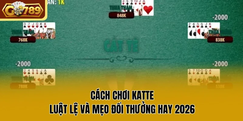Cách Chơi Katte | Luật Lệ Và Mẹo Đổi Thưởng Hay 2026