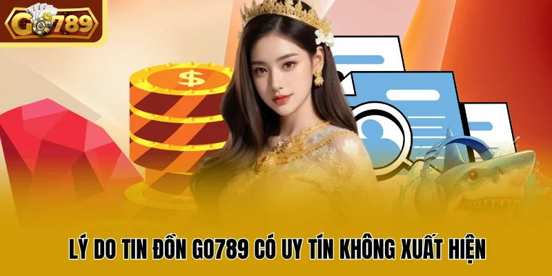 Lý do tin đồn GO789 có uy tín không xuất hiện 