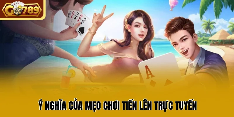 Ý nghĩa của mẹo chơi tiến lên trực tuyến
